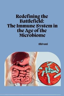 Redefining the Battlefield: The Immune System in the Age of the Microbiome - Shivani - cover