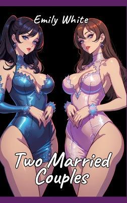 Two Married Couples: Sexy Erotic Stories for Adults Illustrated with Hentai Pictures - Emily White - cover