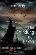 Die Erfindung der Hexen: Flammen, Fluch und Zauber