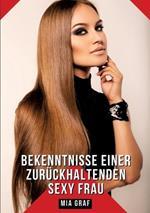 Bekenntnisse einer zurückhaltenden Sexy Frau: Geschichten mit explizitem Sex für Erwachsene - German Hot Stories
