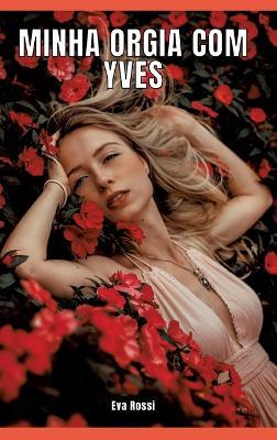 Minha orgia com Yves: Contos de Sexo Explícito para Adultos - Brazilian Erotic Stories for Adults - Eva Rossi - cover