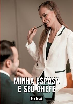 Minha Esposa e seu Chefe: Contos de Sexo Explícito para Adultos - Brazilian Erotic Hard Stories - Eva Rossi - cover