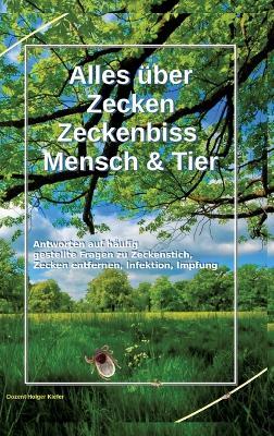 Alles über Zecken Zeckenbiss Mensch & Tier: Antworten auf häufig gestellte Fragen zu Zeckenstich, Zecken entfernen, Infektion, Impfung - Holger Kiefer - cover