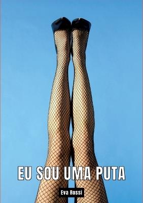 Eu sou uma Puta: Contos de Sexo Explícito para Adultos - Portuguese Erotic Stories for Adults - Eva Rossi - cover