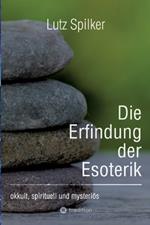 Die Erfindung der Esoterik: okkult, spirituell und mysteriös