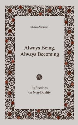 Always Being, Always Becoming: Reflections on Non-Duality - Stefan Ahmann - cover