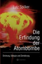Die Erfindung der Atombombe: Drohung, Energie und Zerstörung