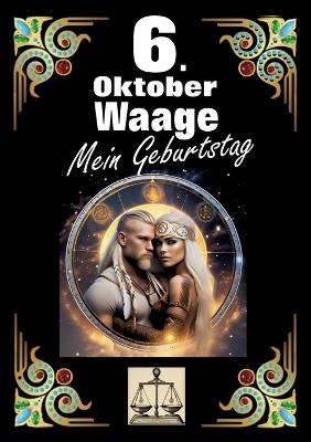6. Oktober, mein Geburtstag: Geboren im Zeichen der Waage. Meine Eigenschaften und Charakterzüge, meine Stärken und Schwächen, meine Geburtstagsbegleiter und historische Ereignisse. - Andreas Kühnemann - cover
