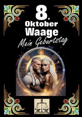 8. Oktober, mein Geburtstag: Geboren im Zeichen der Waage. Meine Eigenschaften und Charakterzüge, meine Stärken und Schwächen, meine Geburtstagsbegleiter und historische Ereignisse. - Andreas Kühnemann - cover