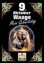 9. Oktober, mein Geburtstag: Geboren im Zeichen der Waage. Meine Eigenschaften und Charakterzüge, meine Stärken und Schwächen, meine Geburtstagsbegleiter und historische Ereignisse.