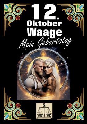 12. Oktober, mein Geburtstag: Geboren im Zeichen der Waage. Meine Eigenschaften und Charakterzüge, meine Stärken und Schwächen, meine Geburtstagsbegleiter und historische Ereignisse. - Andreas Kühnemann - cover