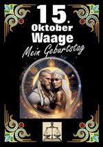 15. Oktober, mein Geburtstag: Geboren im Zeichen der Waage. Meine Eigenschaften und Charakterzüge, meine Stärken und Schwächen, meine Geburtstagsbegleiter und historische Ereignisse.