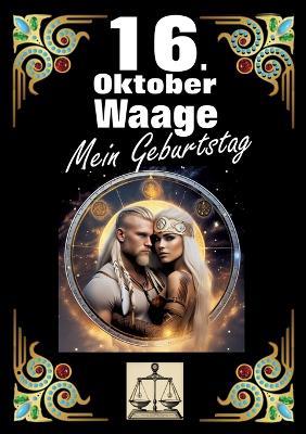 16. Oktober, mein Geburtstag: Geboren im Zeichen der Waage. Meine Eigenschaften und Charakterzüge, meine Stärken und Schwächen, meine Geburtstagsbegleiter und historische Ereignisse. - Andreas Kühnemann - cover