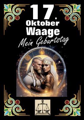 17. Oktober, mein Geburtstag: Geboren im Zeichen der Waage. Meine Eigenschaften und Charakterzüge, meine Stärken und Schwächen, meine Geburtstagsbegleiter und historische Ereignisse. - Andreas Kühnemann - cover