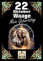 22. Oktober, mein Geburtstag: Geboren im Zeichen der Waage. Meine Eigenschaften und Charakterzüge, meine Stärken und Schwächen, meine Geburtstagsbegleiter und historische Ereignisse.