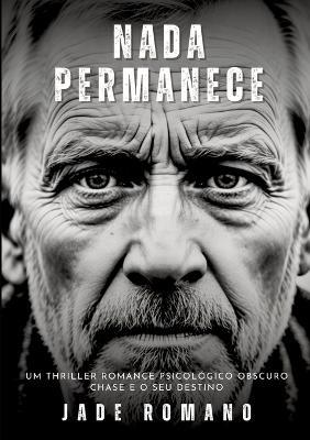 Nada Permanece: Um Thriller Romance Psicológico Obscuro. Chase e o seu destino. - Jade Romano - cover