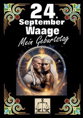 24. September, mein Geburtstag: Geboren im Zeichen der Waage. Meine Eigenschaften und Charakterzüge, meine Stärken und Schwächen, meine Geburtstagsbegleiter und historische Ereignisse. - Andreas Kühnemann - cover