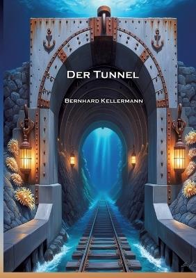 Der Tunnel: Mit Biographie und Interpretation - Bernhard Kellermann - cover