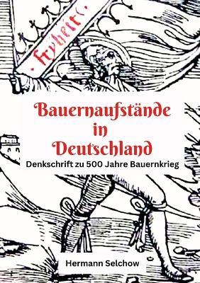 Bauernaufstände in Deutschland: Denkschrift zu 500 Jahre Bauernkrieg - Hermann Selchow - cover