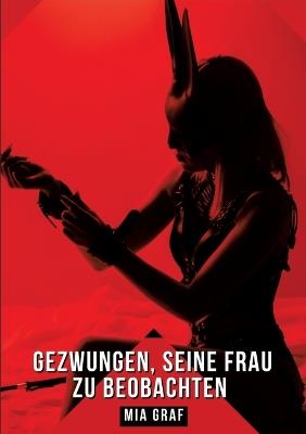Gezwungen, seine Frau zu beobachten: Geschichten mit explizitem Sex für Erwachsene - Mia Graf - cover