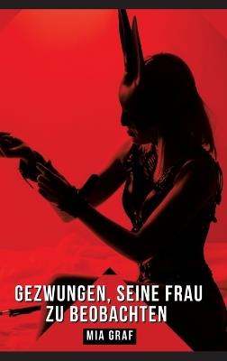 Gezwungen, seine Frau zu beobachten: Geschichten mit explizitem Sex für Erwachsene - Mia Graf - cover