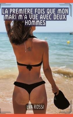 La premiere fois que mon mari m'a vue avec deux hommes: Histoires Érotiques Tabou pour Adultes - Eva Rossi - cover