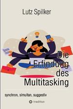 Die Erfindung des Multitasking: synchron, simultan, suggestiv