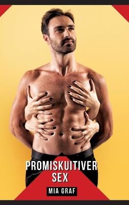 Promiskuitiver Sex: Geschichten mit explizitem Sex für Erwachsene - Mia Graf - cover