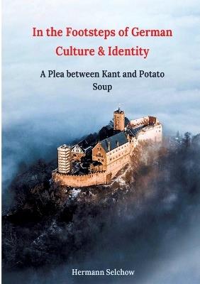 In the footsteps of German culture and identity: A plea between Kant and potato soup - Hermann Selchow - cover
