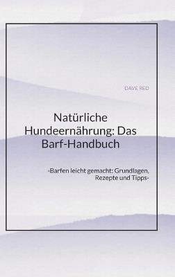 Natürliche Hundeernährung: Das Barf-Handbuch: -Barfen leicht gemacht: Grundlagen, Rezepte und Tipps- - Dave Red - cover