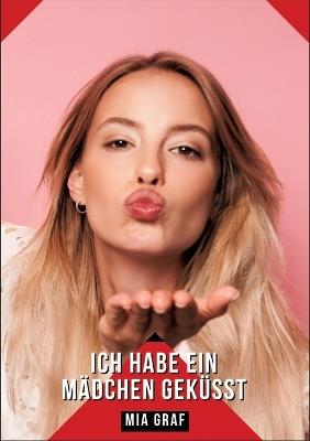 Ich habe ein Mädchen geküsst: Geschichten mit explizitem Sex für Erwachsene - Mia Graf - cover