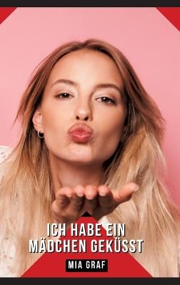 Ich habe ein Mädchen geküsst: Geschichten mit explizitem Sex für Erwachsene - Mia Graf - cover