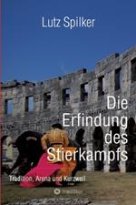 Die Erfindung des Stierkampfs: Tradition, Arena und Kurzweil