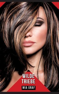 Wilde Triebe: Geschichten mit explizitem Sex für Erwachsene - Mia Graf - cover