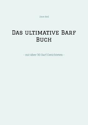 Das ultimative Barf Buch: - mit über 30 Barf Gerichteten - - Dave Red - cover