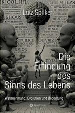 Die Erfindung des Sinns des Lebens: Wahrnehmung, Evolution und Bedeutung