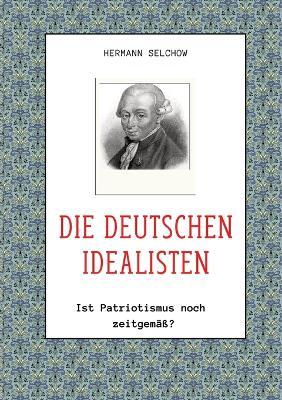 Die deutschen Idealisten: Ist Patriotismus noch zeitgemäß? - Hermann Selchow - cover