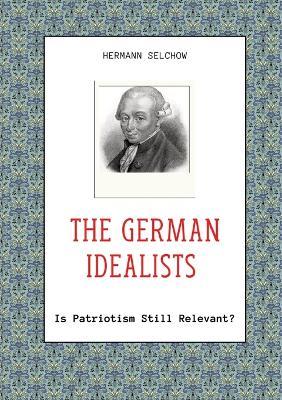 The German Idealists: Is Patriotism Still Relevant? - Hermann Selchow - cover