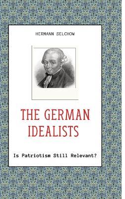 The German Idealists: Is Patriotism Still Relevant? - Hermann Selchow - cover