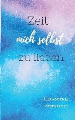 Zeit mich selbst zu lieben - Lea-Sophie Schwarzat - cover