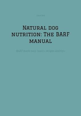 Natural dog nutrition: The BARF manual: -BARF made easy: basics, recipes and tips- - Dave Red - cover