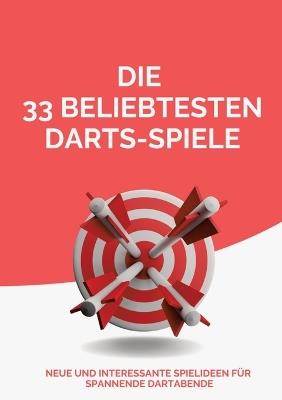 Die 33 beliebtesten Darts-Spiele: Neue und interessante Spielideen für spannende Dartabende - Michael Beutel - cover