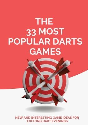 The 33 Most Popular Darts Games: New and Interesting Game Ideas for Exciting Dart Evenings - Michael Beutel - cover