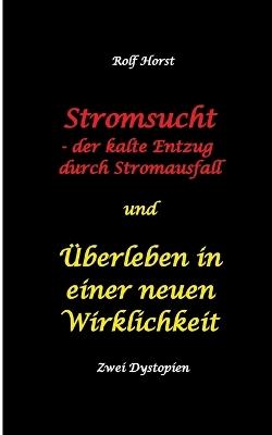 Stromsucht - der kalte Entzug durch Stromausfall und Überleben in einer neuen Wirklichkeit: Weltweite Flutkatastrophe, Klimawandel, Meteoriteneinschlag, Permakultur, Autismus, versunkene Städte: Sonderausgabe - Zwei Dystopien in einem Buch: Notfallrucksack - Rolf Horst - cover