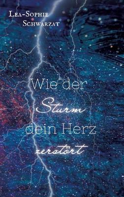 Wie der Sturm dein Herz zerstört - Lea-Sophie Schwarzat - cover