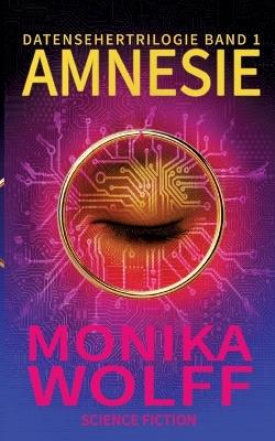 Amnesie: Datensehertrilogie Band 1 - Monika Wolff - cover