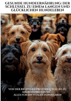 Gesunde Hundeernährung: Der Schlüssel zu einem langen und glücklichen Hundeleben: Von der richtigen Proteinquelle bis zu Mikronährstoffen - alles für ein vitales Hundeleben - Gerhard Hummel - cover