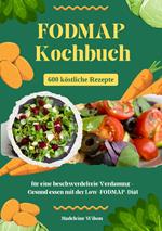 FODMAP Kochbuch: 600 köstliche Rezepte für eine beschwerdefreie Verdauung – Gesund essen mit der Low-FODMAP-Diät