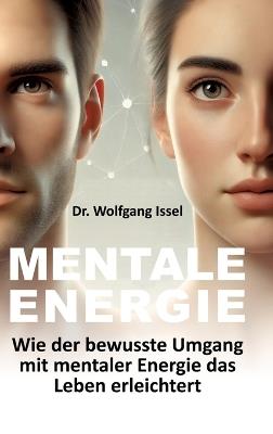 Mentale Energie: Wie der bewusste Umgang mit mentaler Energie das Leben erleichtert - Wolfgang Issel - cover