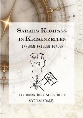 Sarahs Kompass in Krisenzeiten: Inneren Frieden finden. Ein Roman und Ratgeber über Selbsthilfe und den Weg zu Dir selbst. - Myriam Adams - cover